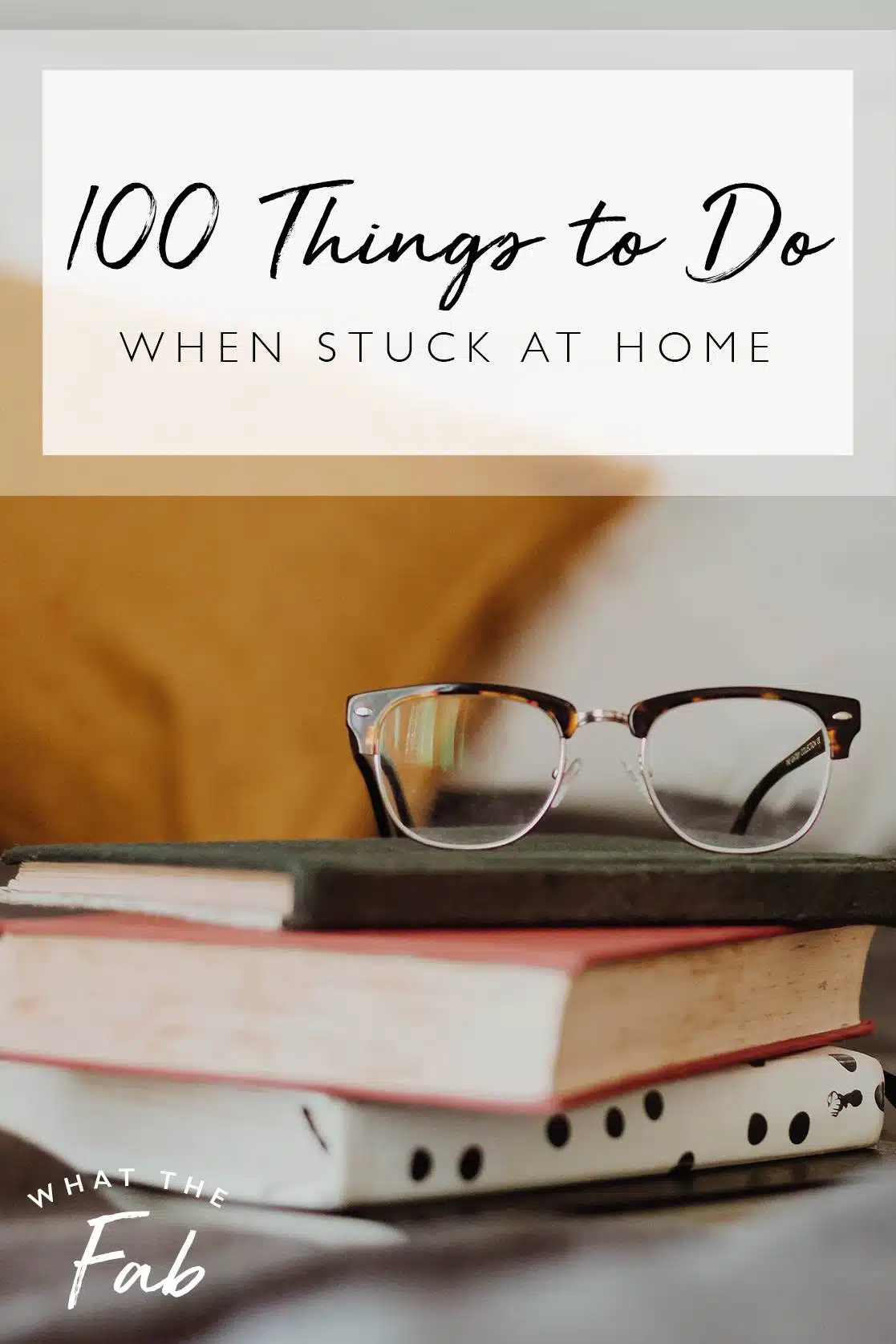 100 things to do when stuck at home, by lifestyle blogger What The Fab