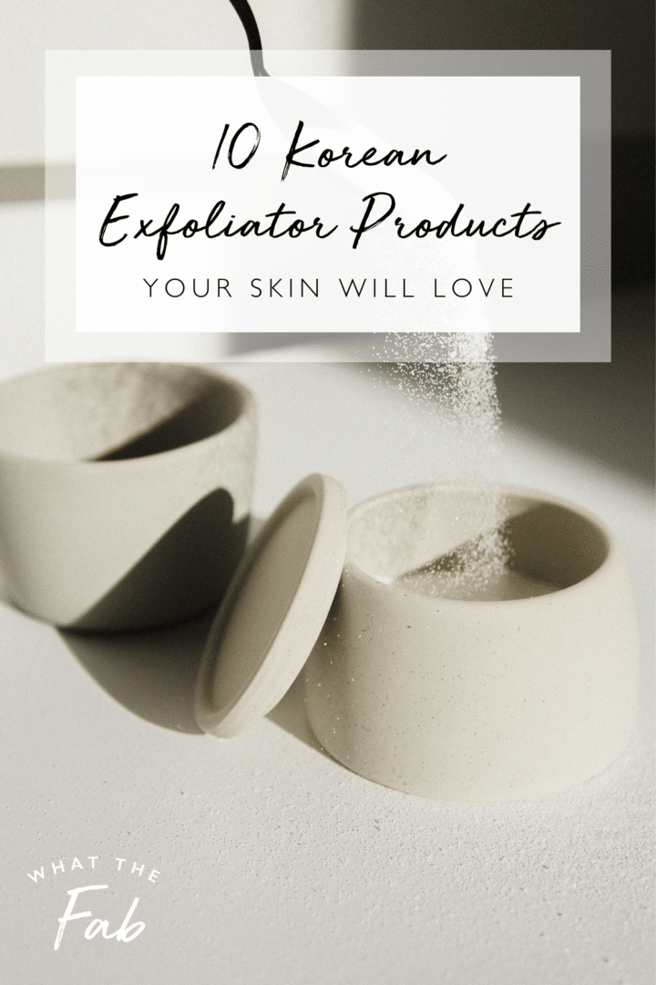10 Korean Exfoliator Products Your Skin Will LOVE